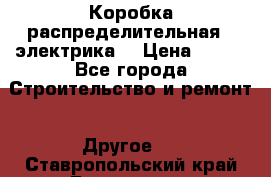 Коробка распределительная  (электрика) › Цена ­ 500 - Все города Строительство и ремонт » Другое   . Ставропольский край,Ессентуки г.